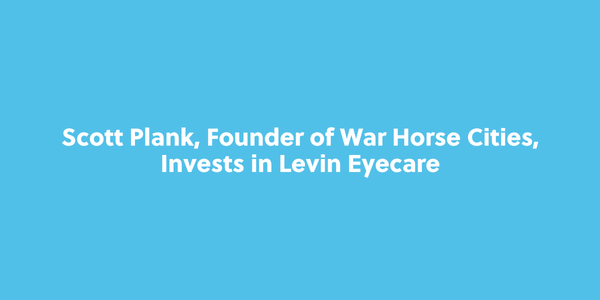 Scott Plank, Founder of War Horse Cities Invests in Levin Eyecare